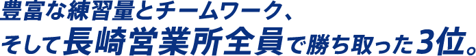 豊富な練習量とチームワーク、そして長崎営業所全員で勝ち取った3位。